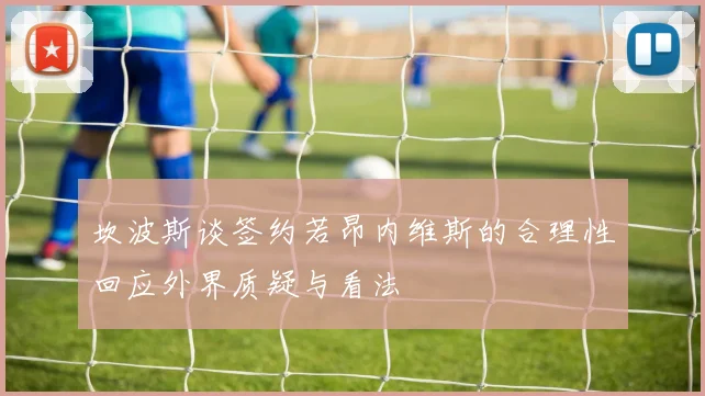 坎波斯谈签约若昂内维斯的合理性回应外界质疑与看法