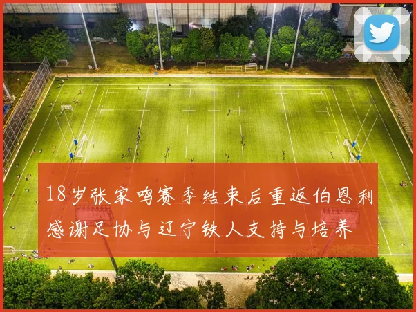 18岁张家鸣赛季结束后重返伯恩利感谢足协与辽宁铁人支持与培养