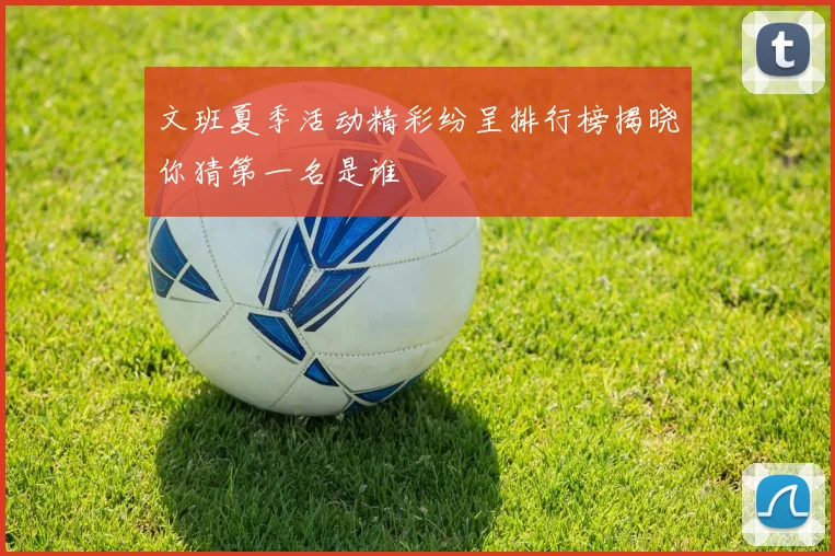 文班夏季活动精彩纷呈排行榜揭晓你猜第一名是谁