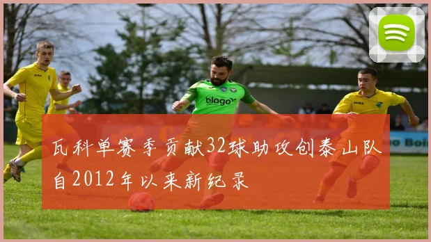 瓦科单赛季贡献32球助攻创泰山队自2012年以来新纪录