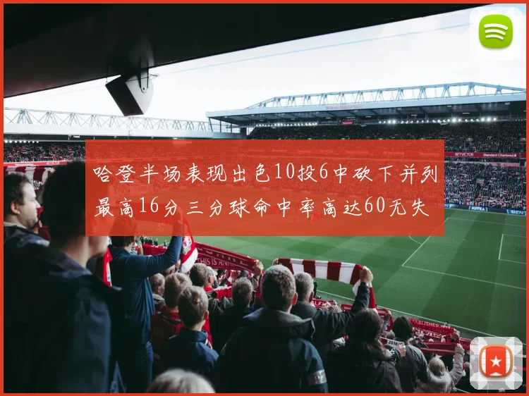 哈登半场表现出色10投6中砍下并列最高16分三分球命中率高达60无失误